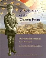 Miracle Man of the Western Front Dr. Varaztad H. Kazanjian: Pioneer Plastic Surgeon 1886284776 Book Cover