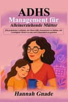 ADHS Management für Alleinerziehende Mütter: Ein Praktischer Leitfaden, der Ihnen Hilft, Konzentriert zu Bleiben, mit Leichtigkeit zu Erziehen und Gelassenheit zu Genießen (German Edition) B0F4W9GRX5 Book Cover