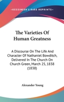 The Varieties Of Human Greatness: A Discourse On The Life And Character Of Nathaniel Bowditch, Delivered In The Church On Church Green, March 25, 1838 1165141426 Book Cover