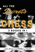 All the Secrets of Chess: - 2 books in 1 - Chess Ultimate Strategy - The Complete Guide Step by Step to Chess Basics, Tactics and Openings. Learn how to play chess in a day. - June 2021 Edition - 1802782591 Book Cover