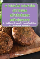 A Vegán Kenyér Otthon Sütésének MUvészete (Hungarian Edition) 1836115725 Book Cover