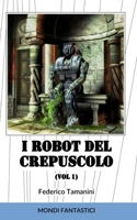 I robot del crepuscolo: Storie di robot e di fine dell'umanità (Italian Edition) B0GJRJQ2NJ Book Cover