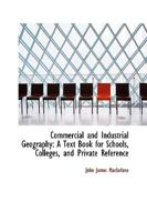 Commercial and Industrial Geography; a Text Book for Schools, Colleges, and Private Reference 1103079573 Book Cover