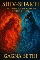 Shiv Shakti -The Twin Flame Path to Divine Union B0FRLZN7PL Book Cover