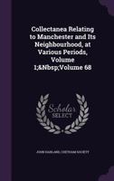 Collectanea Relating to Manchester and Its Neighbourhood, at Various Periods, Volume 1; Volume 68 1356767923 Book Cover