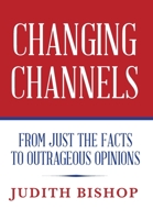Changing Channels: From Just The Facts To Outrageous Opinions 1641119276 Book Cover