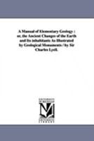 A Manual of Elementary Geology: Or, The Ancient Changes of the Earth and Its Inhabitants as Illustrated by Geological Monuments 1247132226 Book Cover