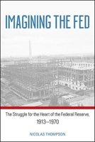 Imagining the Fed: The Struggle for the Heart of the Federal Reserve, 1913-1970 1438482582 Book Cover