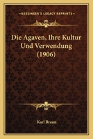 Die Agaven, Ihre Kultur Und Verwendung (1906) 1168067499 Book Cover