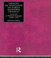 Images of Kingship in Early Modern France: Louis XI in Political Thought, 1560-1789 0415867967 Book Cover