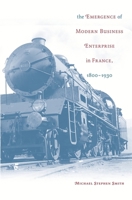 The Emergence of Modern Business Enterprise in France, 1800-1930 (Harvard Studies in Business History) 0674019393 Book Cover