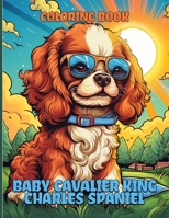 Baby Cavalier King Charles Spaniel Coloring Book: Playful Cavalier King Charles Spaniel Puppies Illustrations For Color & Relaxation B0CWPKP9ZH Book Cover