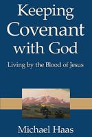 Keeping Covenant with God: Living by the Blood of Jesus 146101073X Book Cover