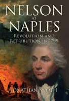 Nelson at Naples: Revolution and Retribution in 1799 144567937X Book Cover