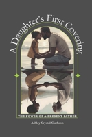 A Daughter’s First Covering: The Power of a Present Father B0FHH85LZ2 Book Cover