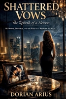 Shattered Vows: The Rebirth of a Heiress: Betrayal, Divorce, and the Rise of a Reborn Heiress B0GT229S5H Book Cover