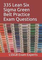 335 Lean Six Sigma Green Belt Practice Exam Questions 1093586303 Book Cover