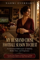 My Husband Chose Football Season To Cheat: An Emotional Rollercoaster of Infidelity, Broken Vows, and Forgiveness: Second Chance Romance of Self ... to Choose Love Again (Her Broken Vows) B0H3NDNDJQ Book Cover