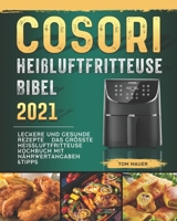 Cosori Heißluftfritteuse Bibel 2021: Leckere und gesunde Rezepte | Das grösste Heissluftfritteuse Kochbuch mit Nährwertangaben &Tipps B09BJVSGXK Book Cover