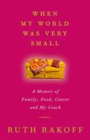 When My World Was Very Small: A Memoir of Family, Food, Cancer and My Couch 0307358178 Book Cover