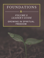 FOUNDATIONS: Volume 3 Leader’s Guide: Growing In Spiritual Freedom 1728660556 Book Cover