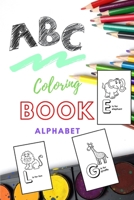 ABC Coloring book alphabet: Toddlers learn best while having fun for children ages 2 -5 B087S8XY1T Book Cover