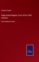 Rugby School Register: From 1675 to 1867 Inclusive 1014763924 Book Cover