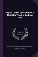 Report on the Substitution of Metal for Wood in Railroad Ties 1377569357 Book Cover