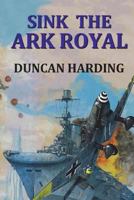 Sink the Ark Royal 0727852523 Book Cover
