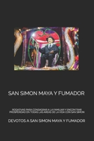 SAN SIMON MAYA Y FUMADOR: ROGATIVAS PARA CONSAGRAR A LA FAMILIAR Y ENCONTRAR PROSPERIDAD EN TODAS LAS AREAS DE LA VIDA CON SAN SIMON B08YQG93RP Book Cover