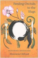 Feeding Orchids to the Slugs: Tales From a Zen Kitchen 1908363037 Book Cover