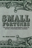 Small Fortunes: The Acquisition Entrepreneur's Guide to Buying a Profitable Small Business 1667851217 Book Cover