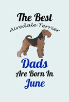 The Best Airedale Terrier Dads Are Born In June: Unique Notebook Journal For Airedale Terrier Owners and Lovers, Funny Birthday NoteBook Gift for Women, Men, Kids, Boys & Girls./ Great Diary Blank Lin 1661779271 Book Cover