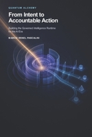 Quantum Alchemy: From Intent to Accountable Action: Building the Governed Intelligence Runtime for the AI Era B0HC7RHNPW Book Cover