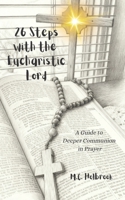 26 Steps with the Eucharistic Lord: A Guide to Deeper Communion in Prayer (The Safe Haven: Scriptural Reflections for the Heart and Home) B0GTMM63H8 Book Cover