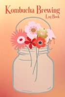 Kombucha Brewing Log Book: Kombucha Brew Journal, Scobys Tracker & Recipe Notebook. Best Homesteading Gift. Mason Jar Cover. 1700066374 Book Cover