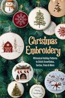 Christmas Embroidery: Whimsical Holiday Patterns to Stitch Snowflakes, Santas, Trees & More B0FNLCV8L6 Book Cover