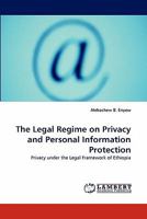 The Legal Regime on Privacy and Personal Information Protection: Privacy under the Legal Framework of Ethiopia 3843350981 Book Cover