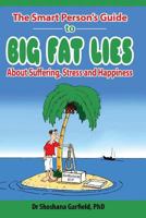 The Smart Person's Guide to Big Fat Lies About Suffering Stress and Happiness 1545481164 Book Cover