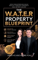 The W.A.T.E.R Property Blueprint: How Singaporeans Build Wealth Through Property and Retire Earlier 1543786138 Book Cover