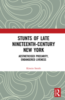 Stunts of Late Nineteenth-Century New York: Aestheticised Precarity, Endangered Liveness 1032090278 Book Cover