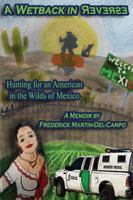 A Wetback in Reverse: Hunting for an American in the Wilds of Mexico 1771431091 Book Cover