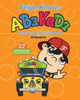 Felipe Knows Abakada Cebuano Coloring & Activity Book: Filipino Childrens Book To Learn Cebuano Alphabet B08KH3VFZD Book Cover