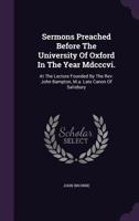 Sermons Preached Before The University Of Oxford In The Year Mdcccvi.: At The Lecture Founded By The Rev. John Bampton, M.a. Late Canon Of Salisbury 1145392857 Book Cover