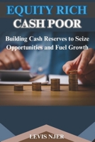 Equity Rich Cash Poor: Building Cash Reserves to Seize Opportunities and Fuel Growth B0F27SRXMM Book Cover
