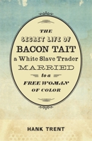 The Secret Life of Bacon Tait, a White Slave Trader Married to a Free Woman of Color 0807165212 Book Cover