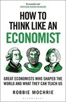 How to Think Like an Economist: Great Economists Who Shaped the World and What They Can Teach Us 1399408631 Book Cover