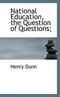 National Education, the Question of Questions; Being an Apology for the Bible in Schools for the Nation: With Remarks on Centralization and the Voluntary Societies, and Brief Notes on Lord Brougham's  0469289465 Book Cover