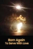 Born Again to Serve with Love 1637776438 Book Cover