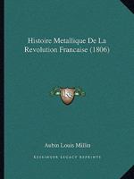 Histoire Metallique De La Revolution Francaise (1806) 1166719057 Book Cover